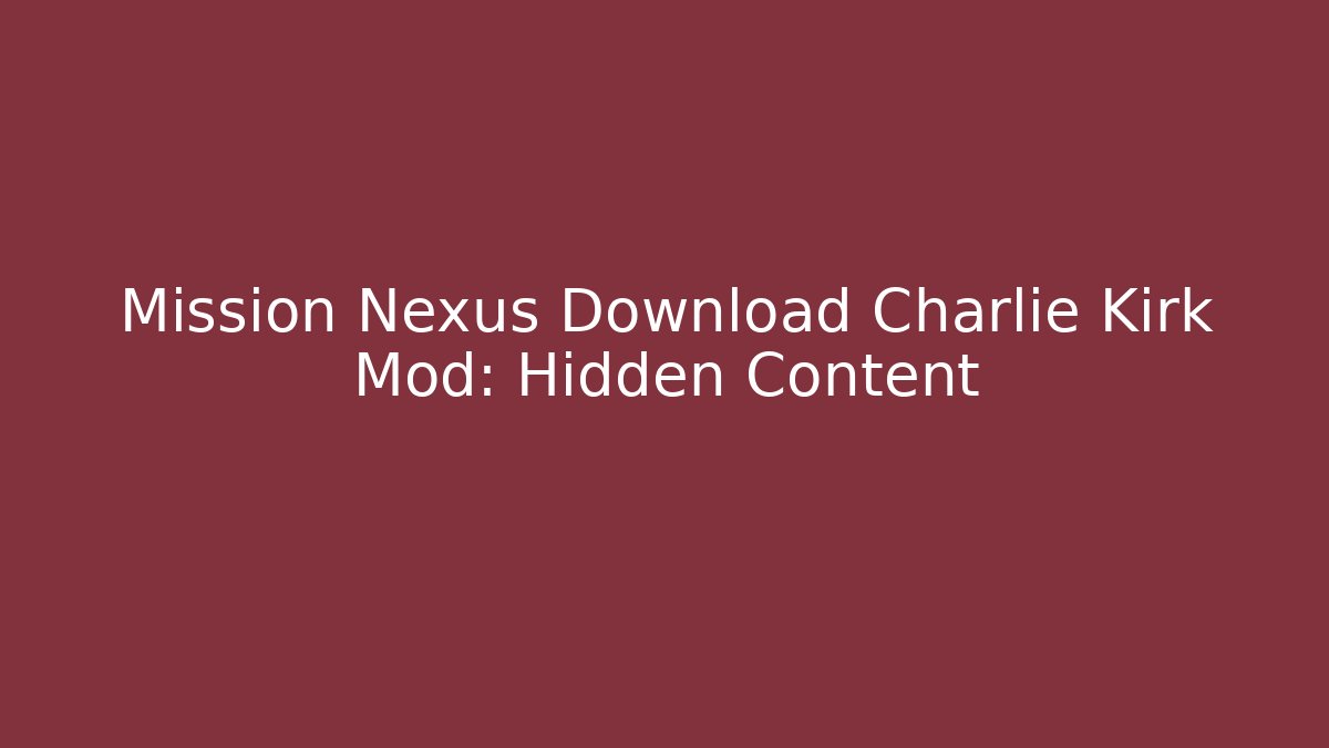 Mission Nexus Download Charlie Kirk Mod: Hidden Content