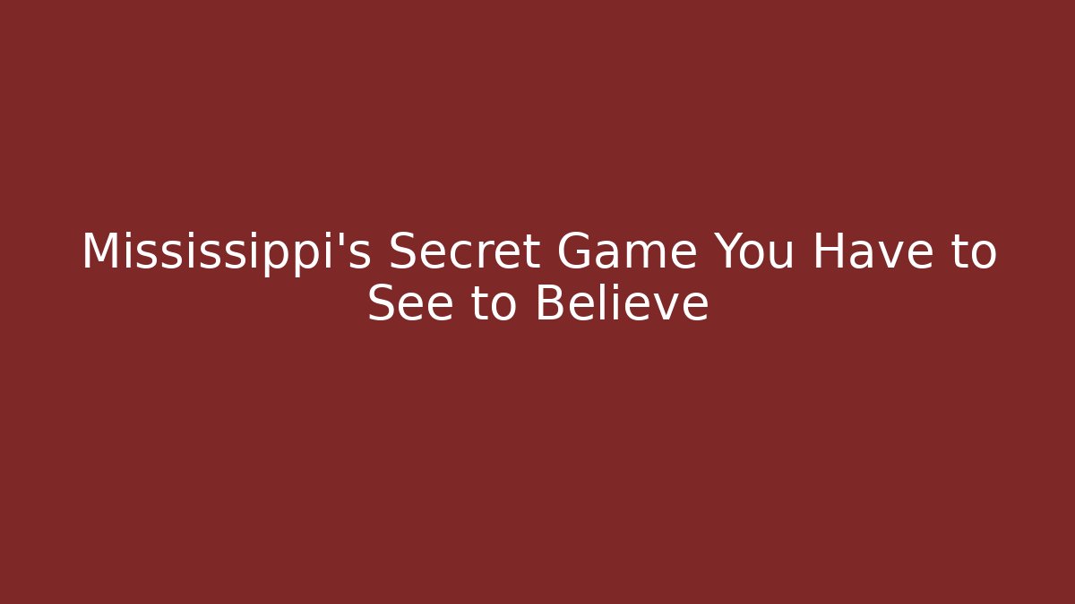 Mississippi's Secret Game You Have to See to Believe