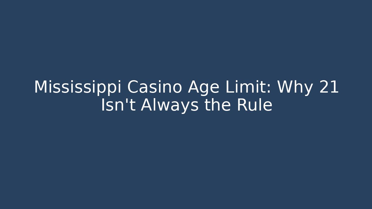 Mississippi Casino Age Limit: Why 21 Isn't Always the Rule