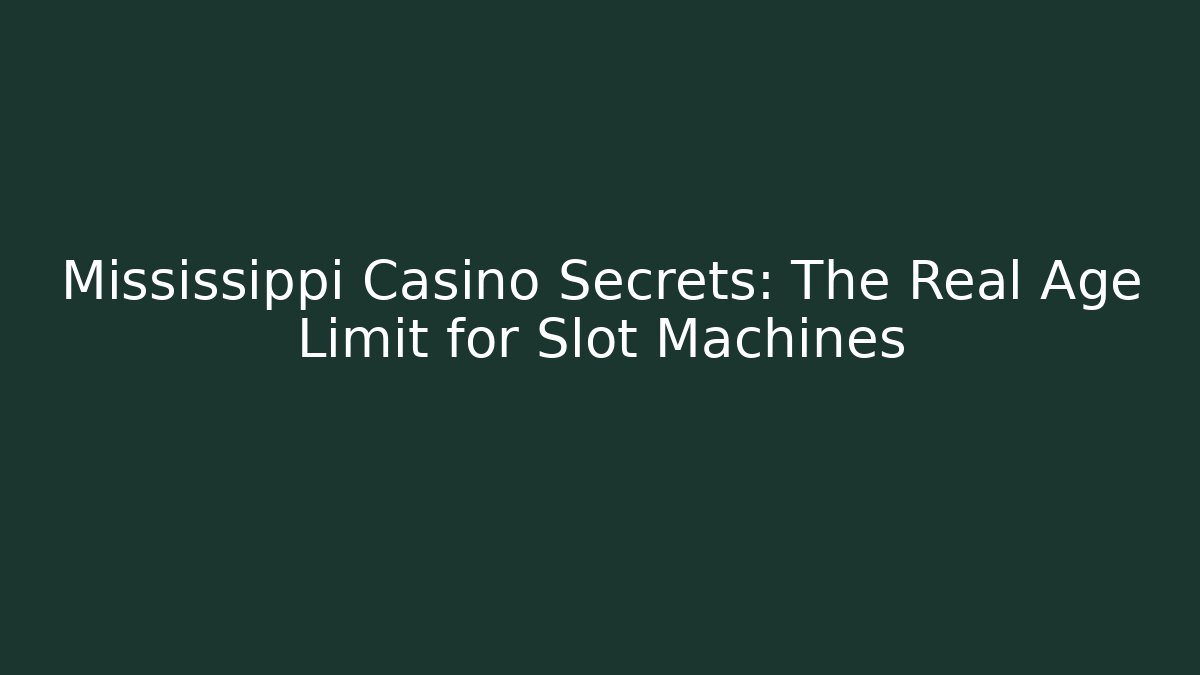 Mississippi Casino Secrets: The Real Age Limit for Slot Machines