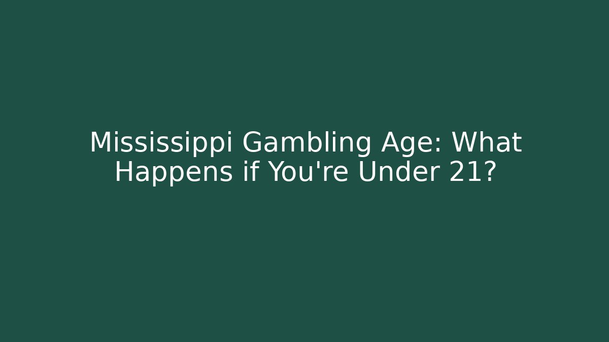 Mississippi Gambling Age: What Happens if You're Under 21?