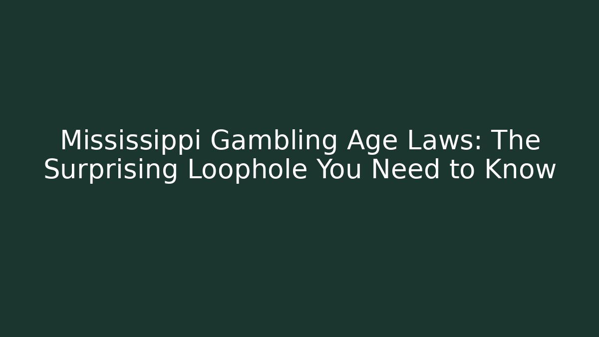 Mississippi Gambling Age Laws: The Surprising Loophole You Need to Know
