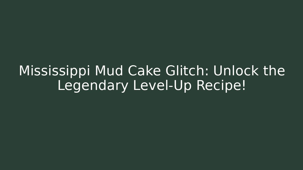 Mississippi Mud Cake Glitch: Unlock the Legendary Level-Up Recipe!