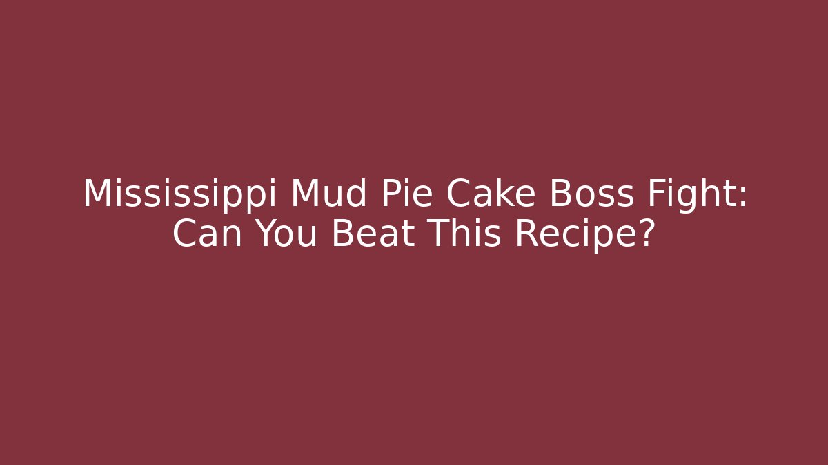 Mississippi Mud Pie Cake Boss Fight: Can You Beat This Recipe?