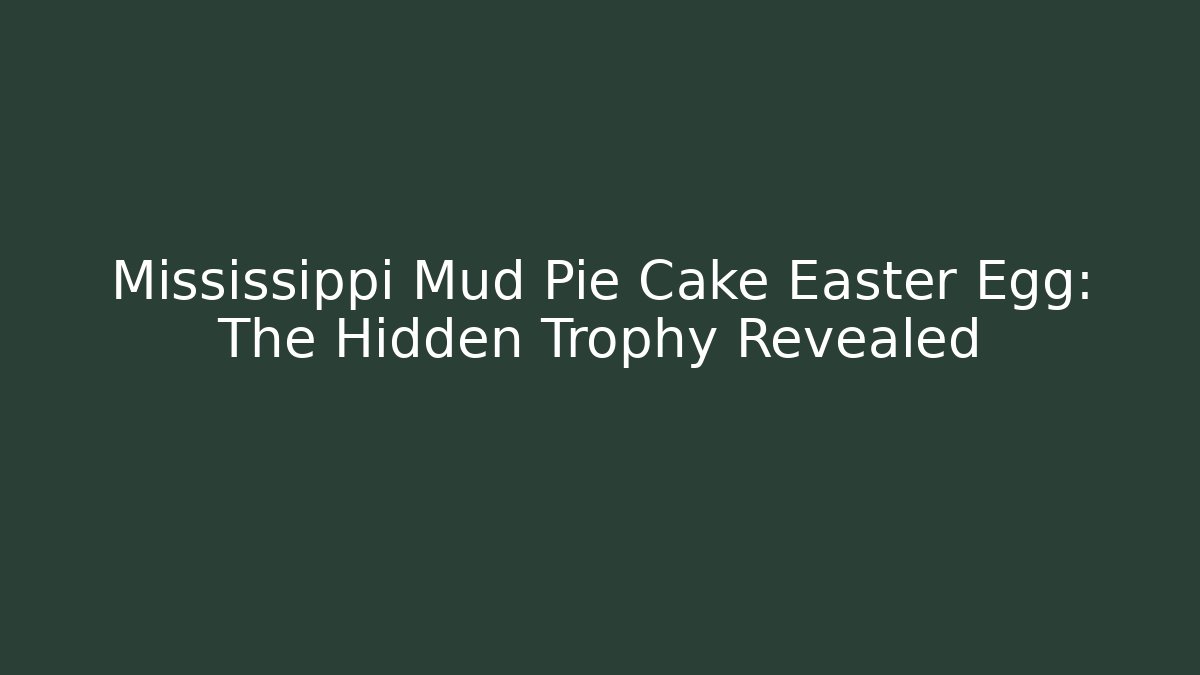 Mississippi Mud Pie Cake Easter Egg: The Hidden Trophy Revealed