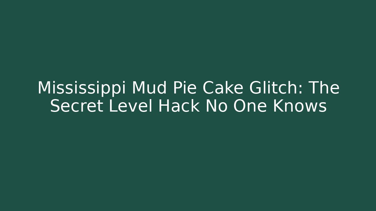 Mississippi Mud Pie Cake Glitch: The Secret Level Hack No One Knows
