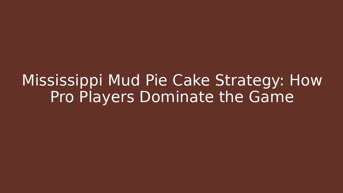 Mississippi Mud Pie Cake Strategy: How Pro Players Dominate the Game