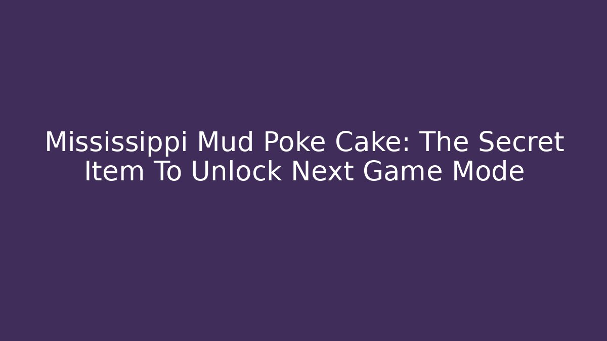 Mississippi Mud Poke Cake: The Secret Item To Unlock Next Game Mode
