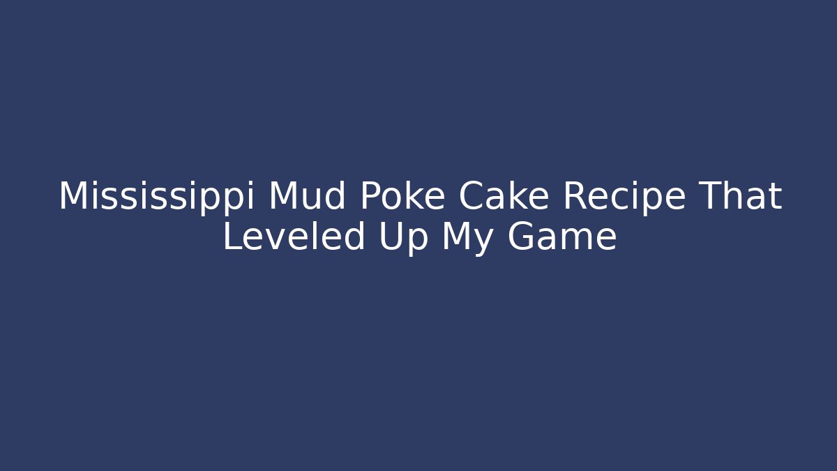 Mississippi Mud Poke Cake Recipe That Leveled Up My Game - Critter Realm