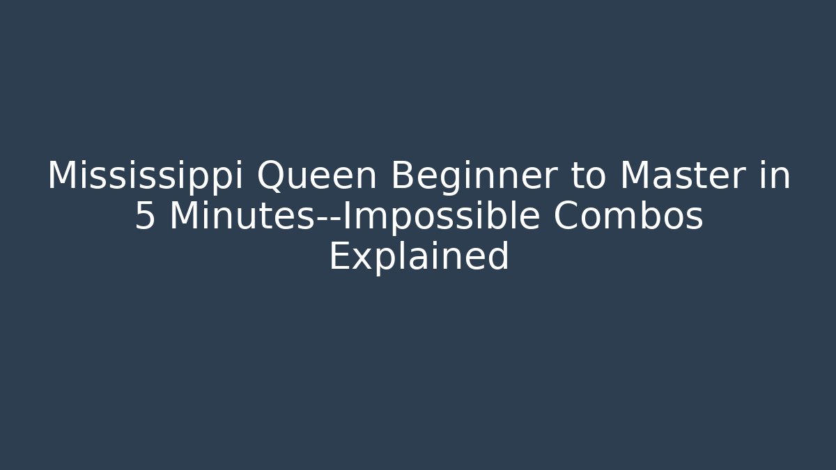 Mississippi Queen Beginner to Master in 5 Minutes—Impossible Combos Explained