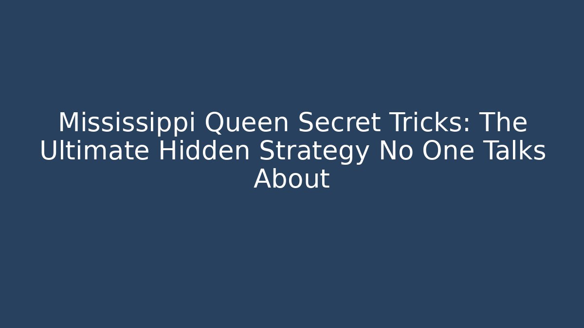 Mississippi Queen Secret Tricks: The Ultimate Hidden Strategy No One Talks About