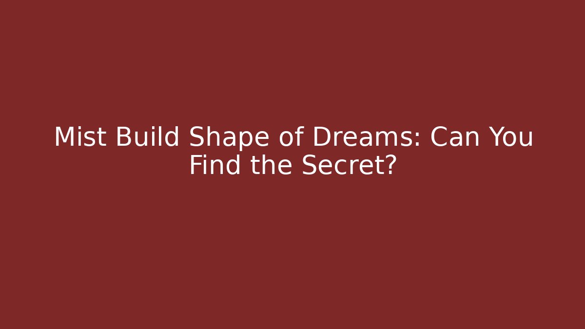 Mist Build Shape of Dreams: Can You Find the Secret?