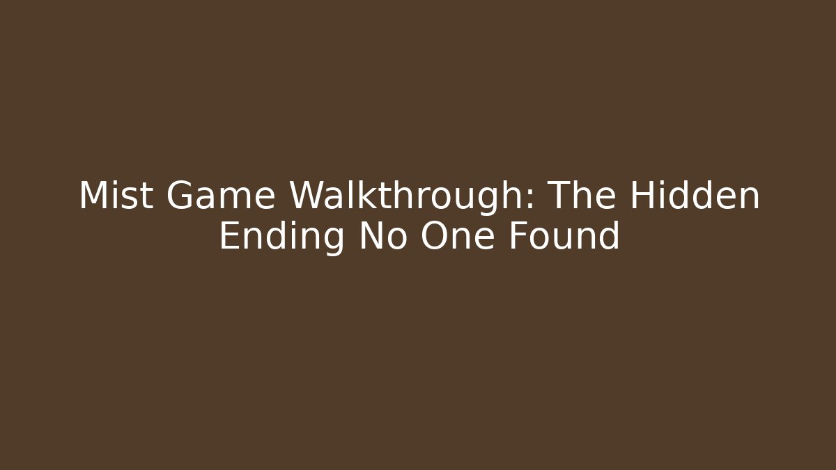 Mist Game Walkthrough: The Hidden Ending No One Found