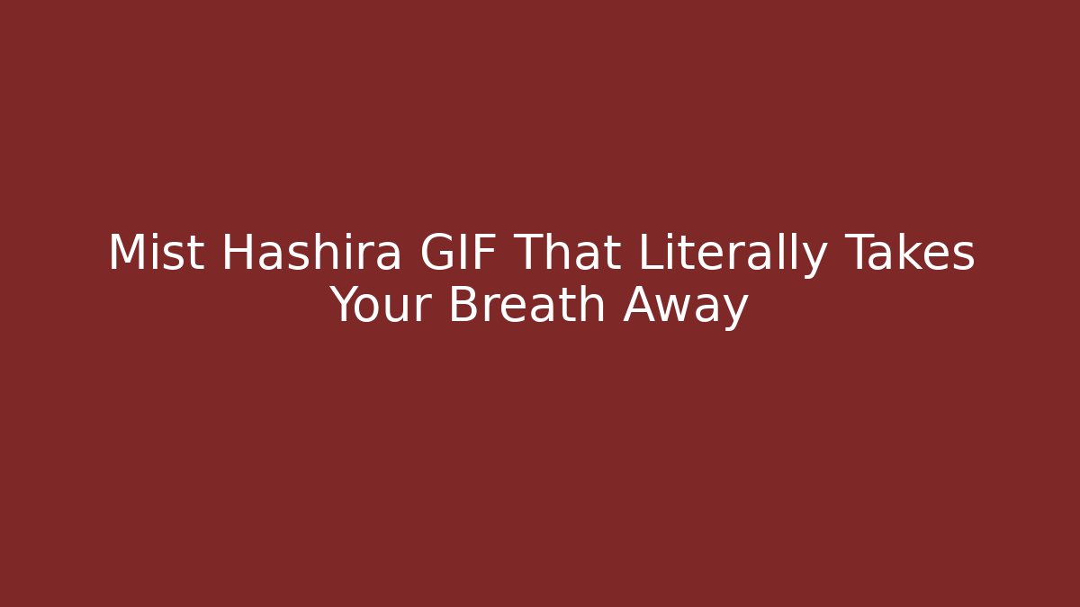 Mist Hashira GIF That Literally Takes Your Breath Away