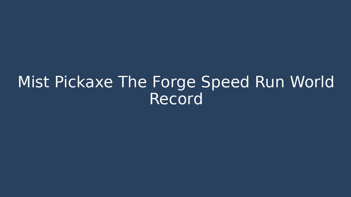 Mist Pickaxe The Forge Speed Run World Record