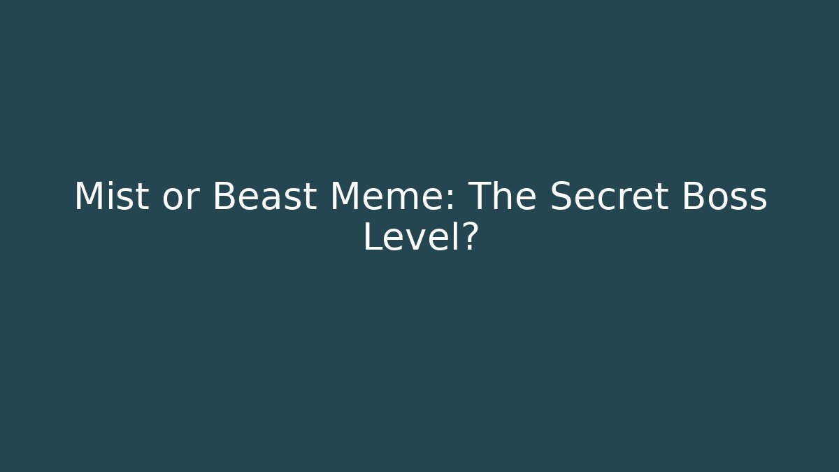 Mist or Beast Meme: The Secret Boss Level?