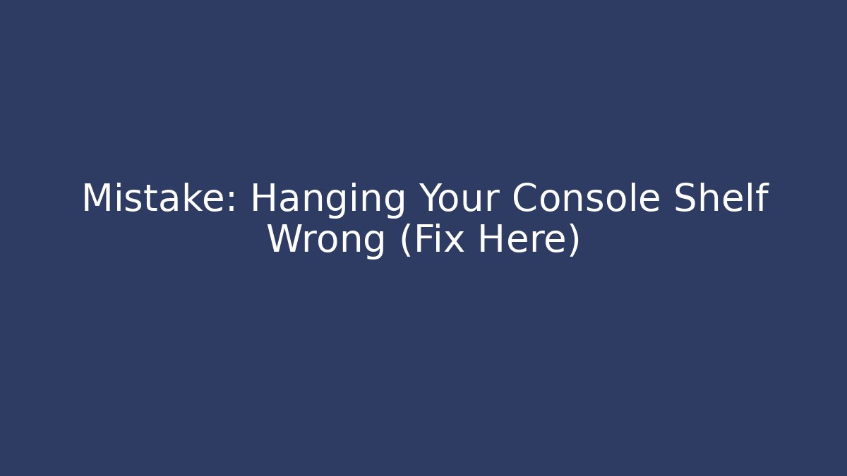 Mistake: Hanging Your Console Shelf Wrong (Fix Here)