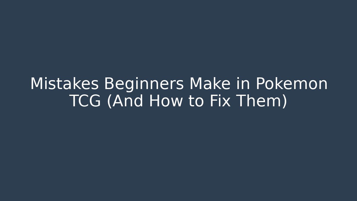 Mistakes Beginners Make in Pokémon TCG (And How to Fix Them)