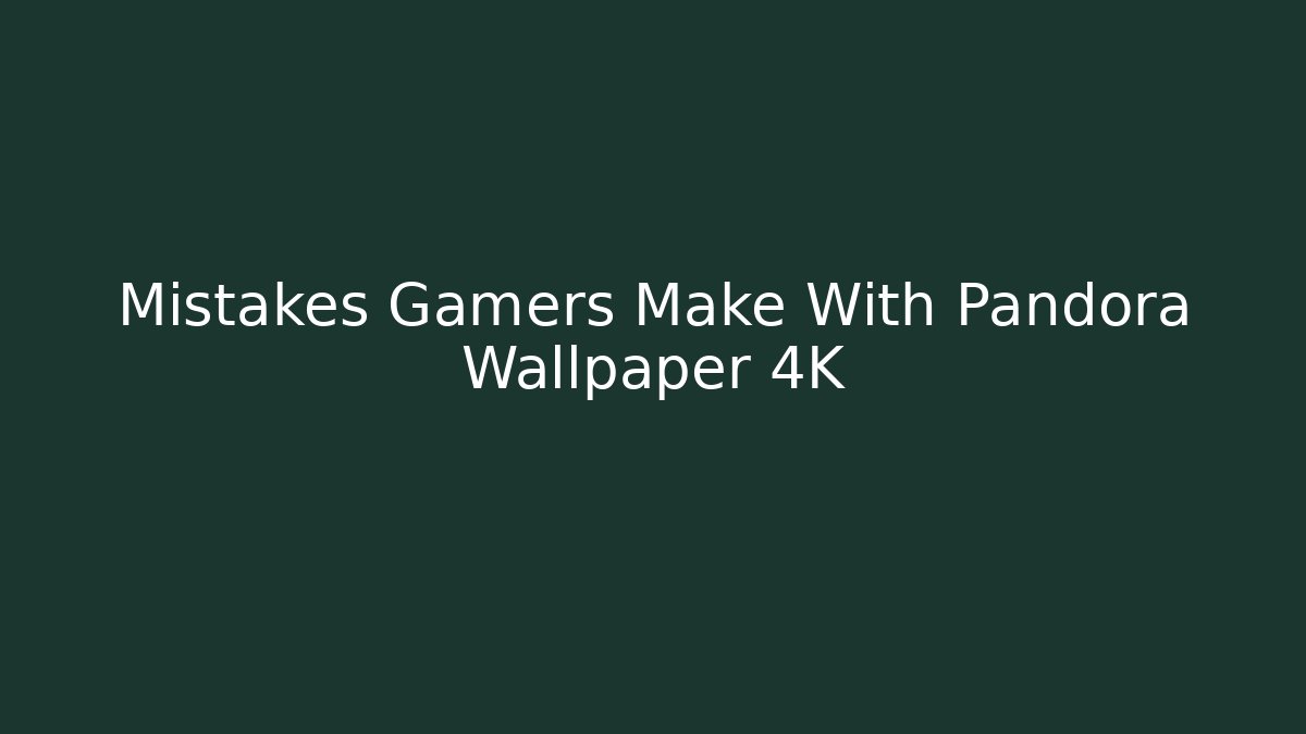 Mistakes Gamers Make With Pandora Wallpaper 4K