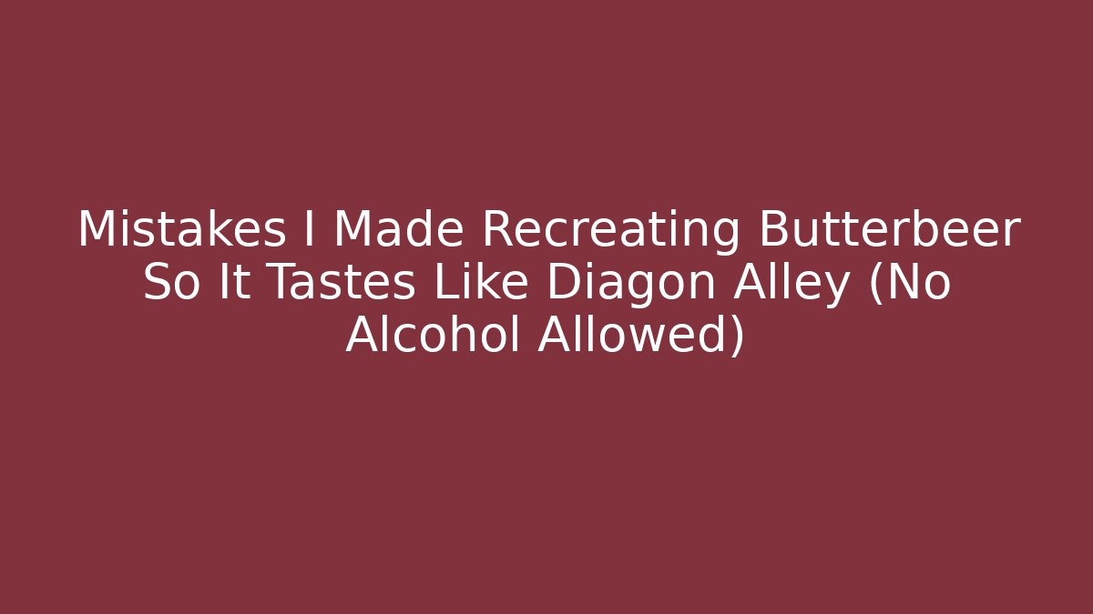 Mistakes I Made Recreating Butterbeer So It Tastes Like Diagon Alley (No Alcohol Allowed)
