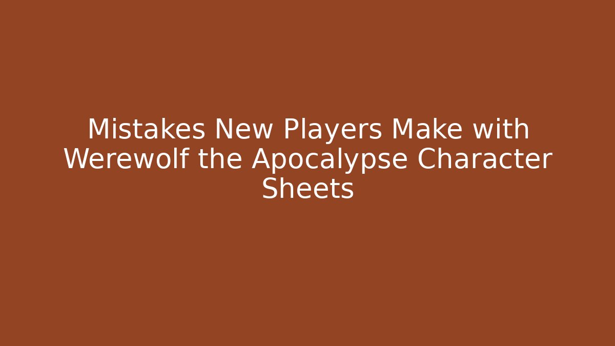Mistakes New Players Make with Werewolf the Apocalypse Character Sheets - Critter Realm