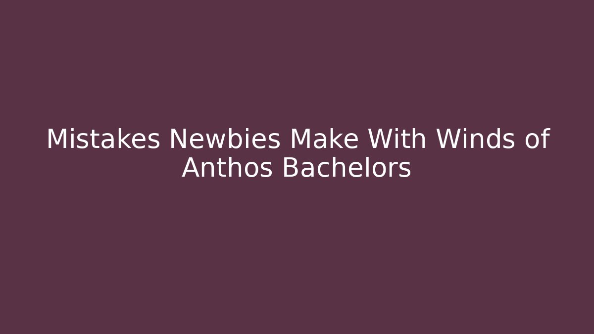 Mistakes Newbies Make With Winds of Anthos Bachelors