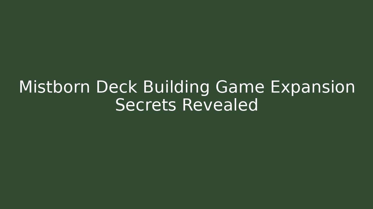 Mistborn Deck Building Game Expansion Secrets Revealed