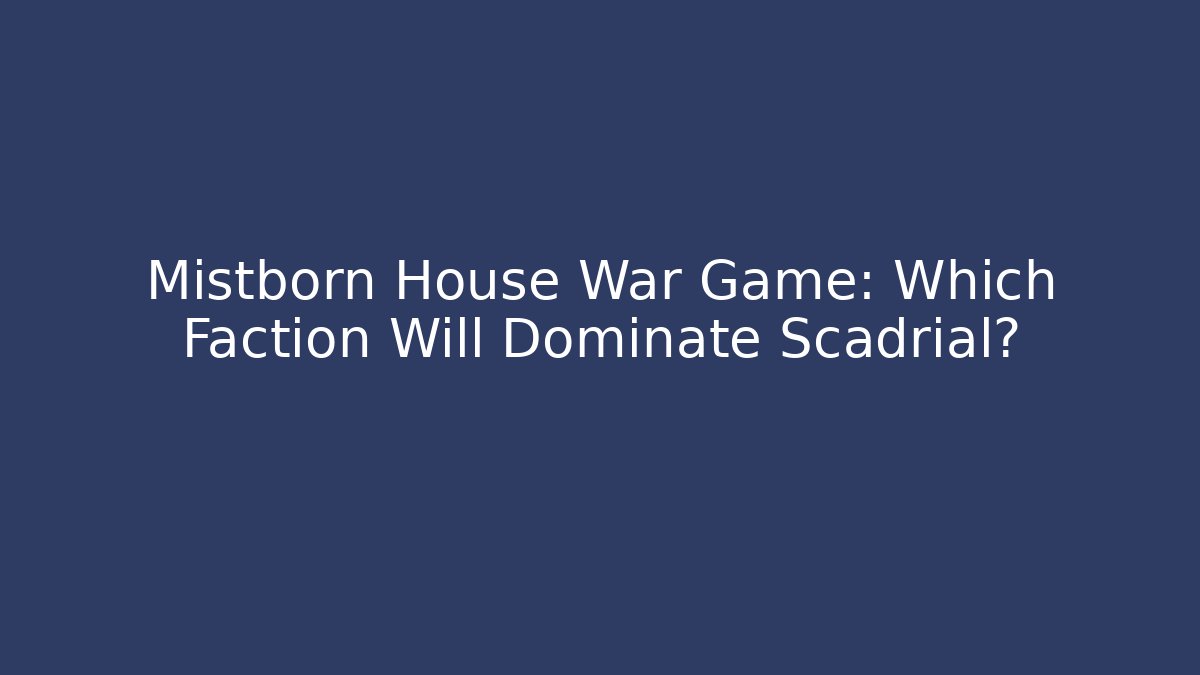 Mistborn House War Game: Which Faction Will Dominate Scadrial?