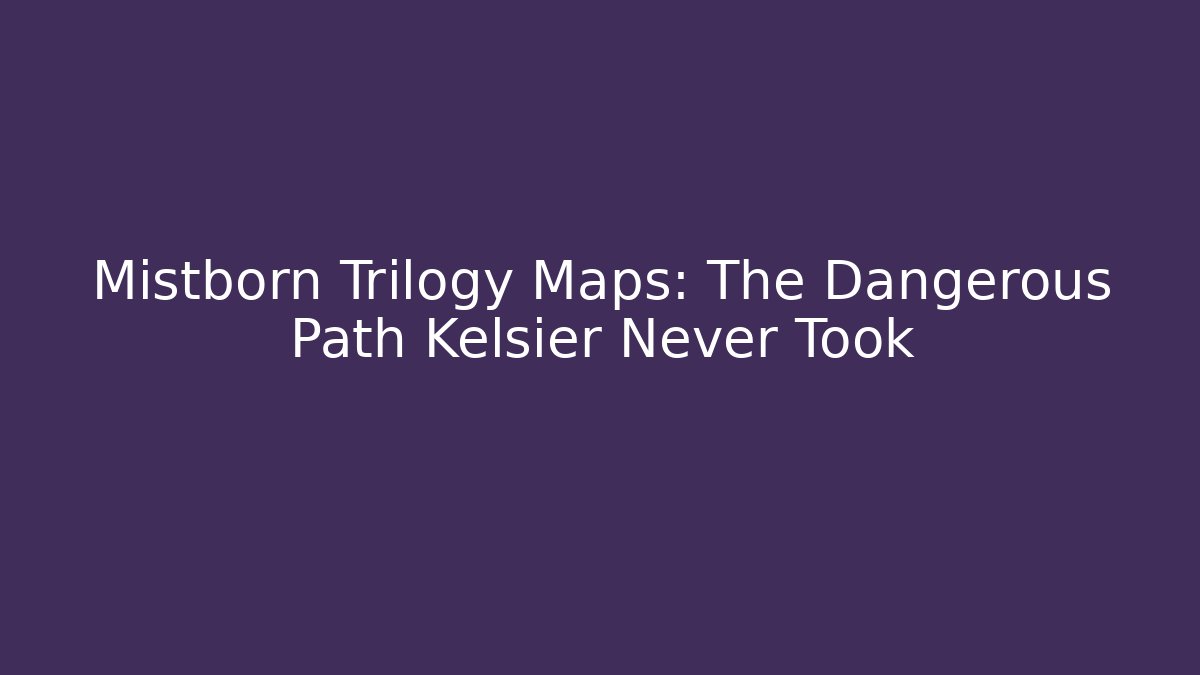 Mistborn Trilogy Maps: The Dangerous Path Kelsier Never Took