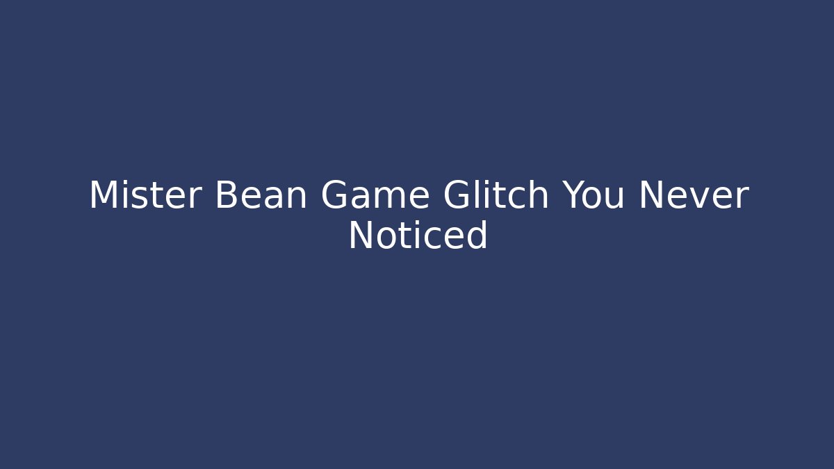 Mister Bean Game Glitch You Never Noticed