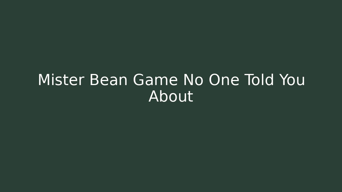 Mister Bean Game No One Told You About