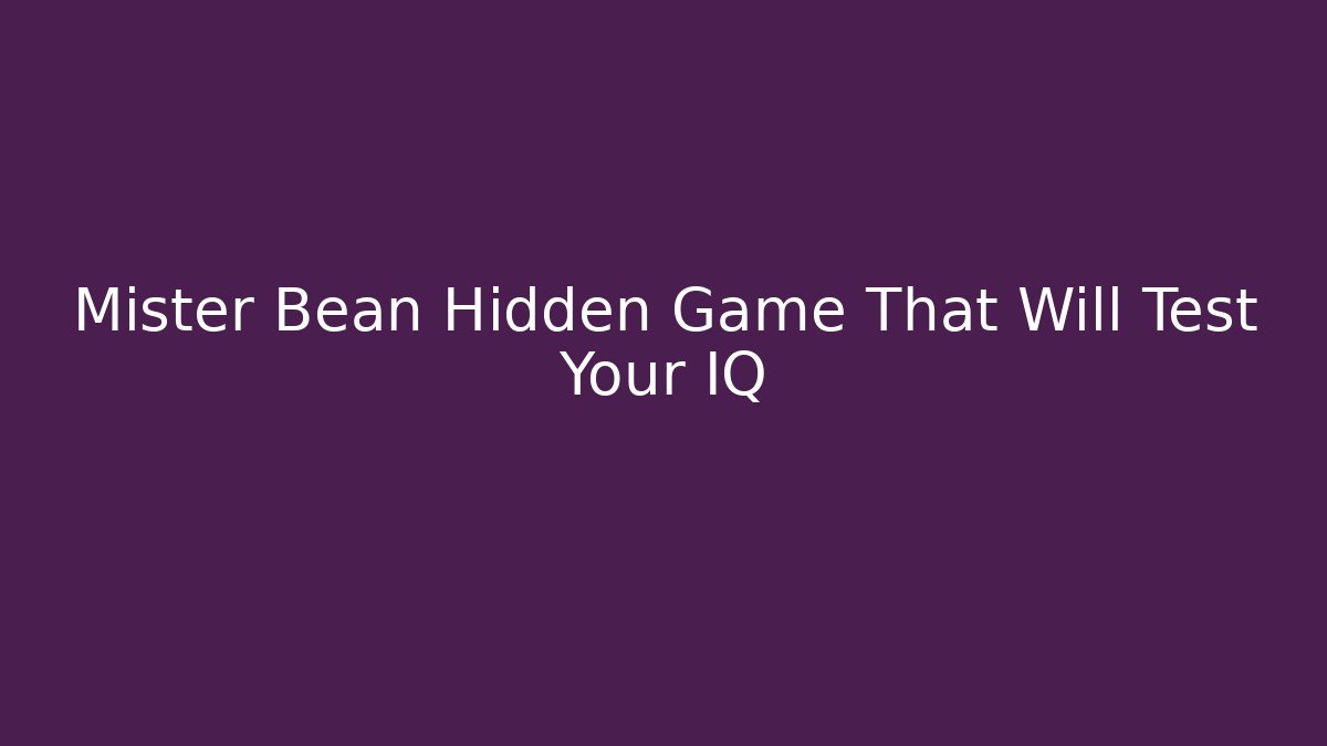 Mister Bean Hidden Game That Will Test Your IQ