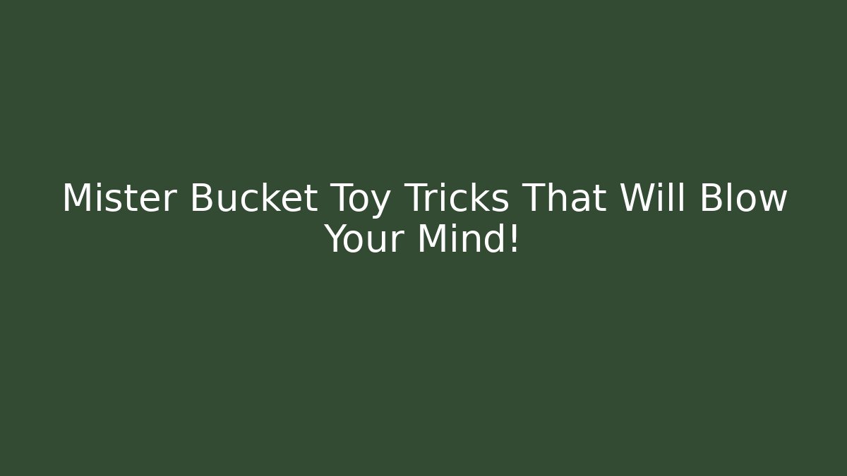 Mister Bucket Toy Tricks That Will Blow Your Mind!