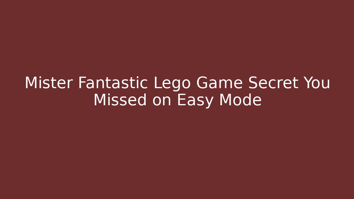 Mister Fantastic Lego Game Secret You Missed on Easy Mode
