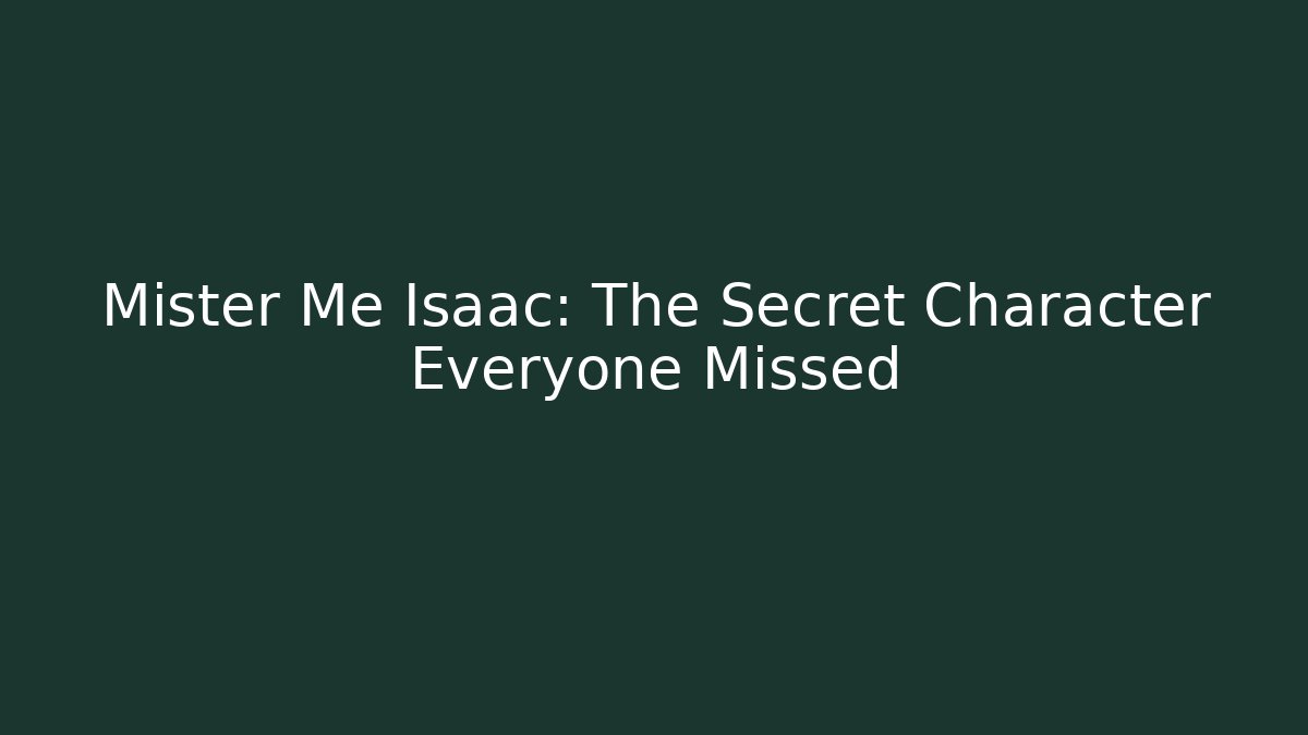 Mister Me Isaac: The Secret Character Everyone Missed