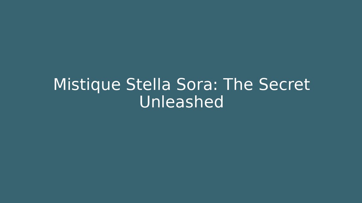 Mistique Stella Sora: The Secret Unleashed
