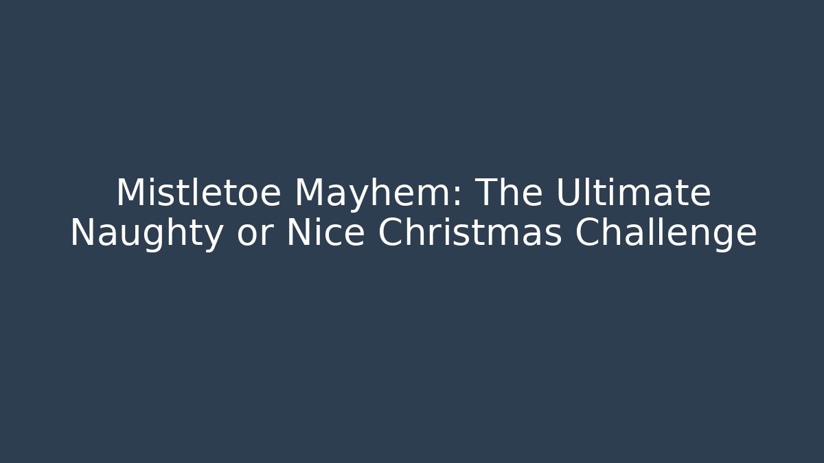 Mistletoe Mayhem: The Ultimate Naughty or Nice Christmas Challenge