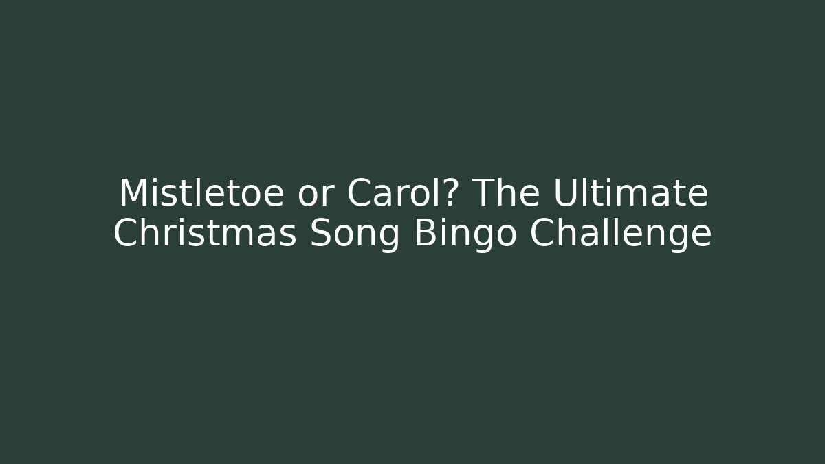 Mistletoe or Carol? The Ultimate Christmas Song Bingo Challenge