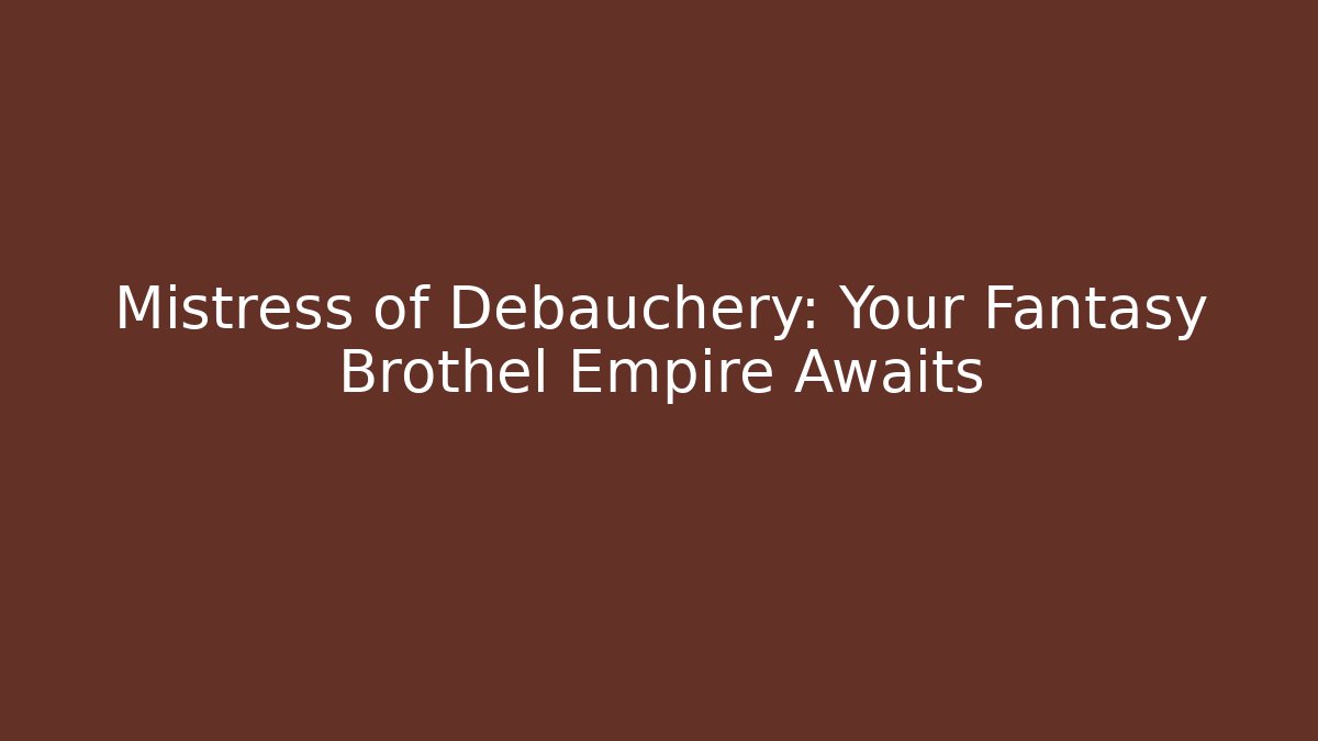 Mistress of Debauchery: Your Fantasy Brothel Empire Awaits - Critter Realm