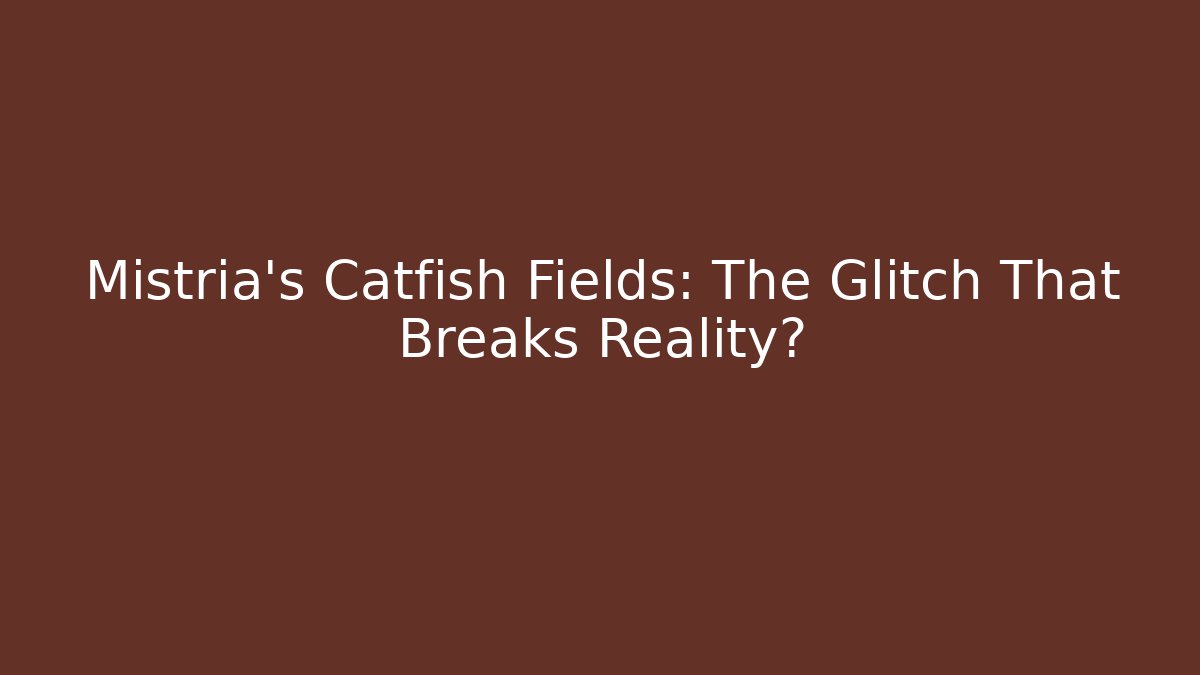 Mistria's Catfish Fields: The Glitch That Breaks Reality?