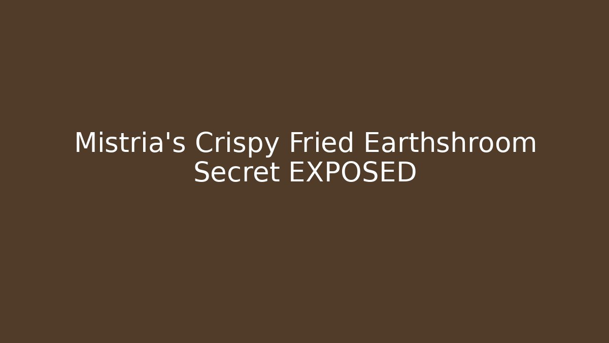 Mistria's Crispy Fried Earthshroom Secret EXPOSED