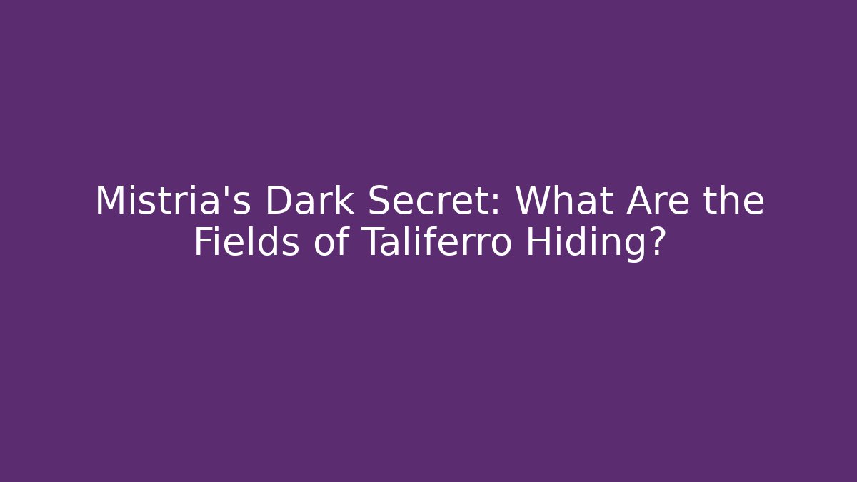 Mistria's Dark Secret: What Are the Fields of Taliferro Hiding?