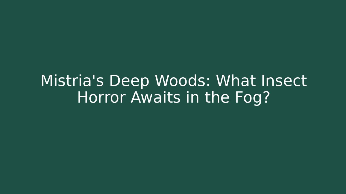 Mistria's Deep Woods: What Insect Horror Awaits in the Fog?