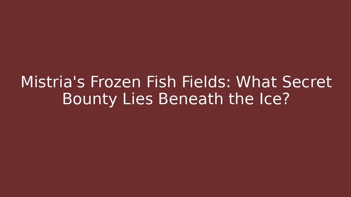 Mistria's Frozen Fish Fields: What Secret Bounty Lies Beneath the Ice?
