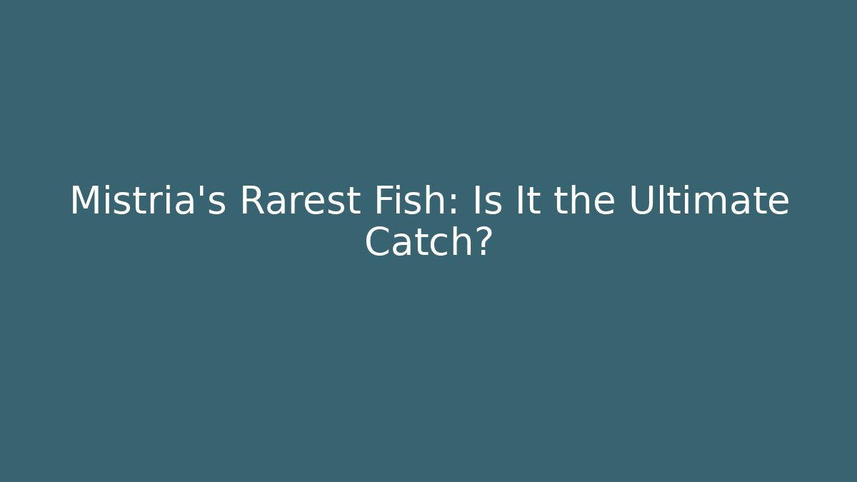 Mistria's Rarest Fish: Is It the Ultimate Catch?