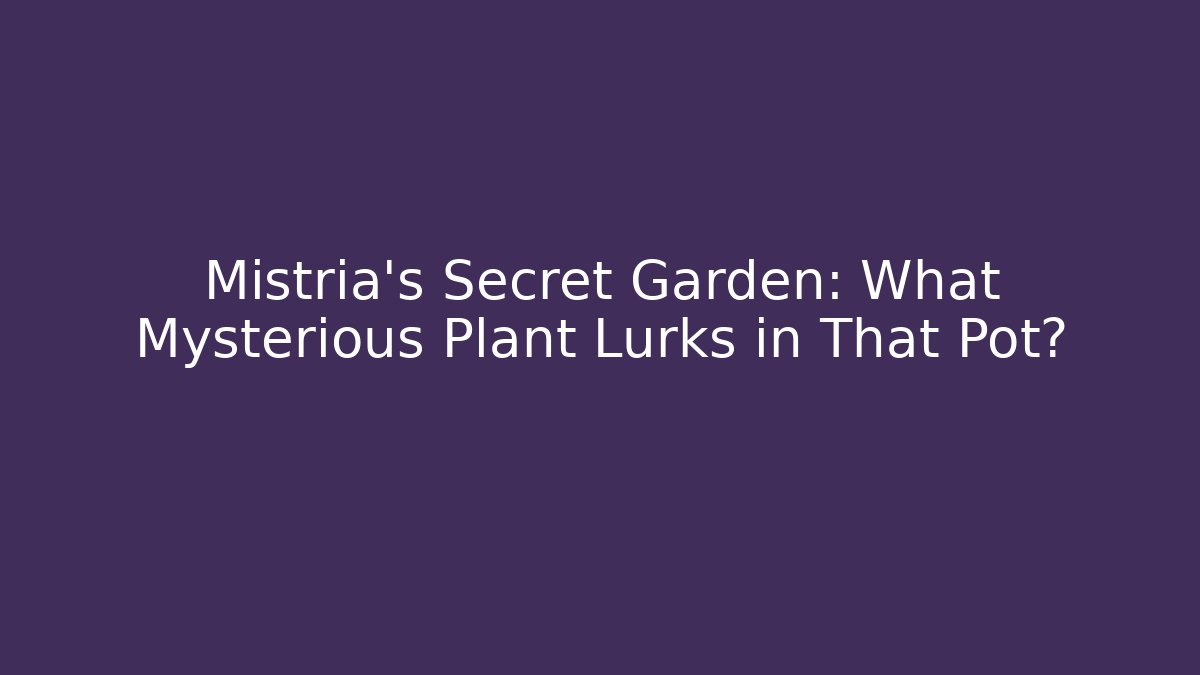 Mistria's Secret Garden: What Mysterious Plant Lurks in That Pot?
