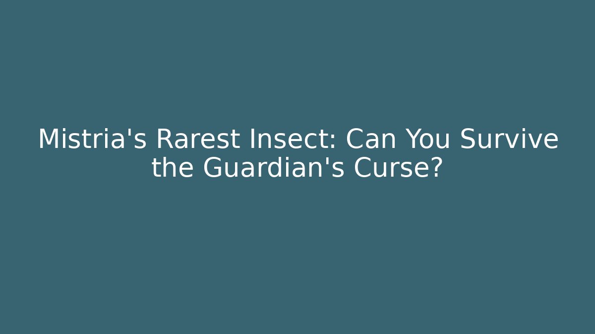 Mistria’s Rarest Insect: Can You Survive the Guardian’s Curse?
