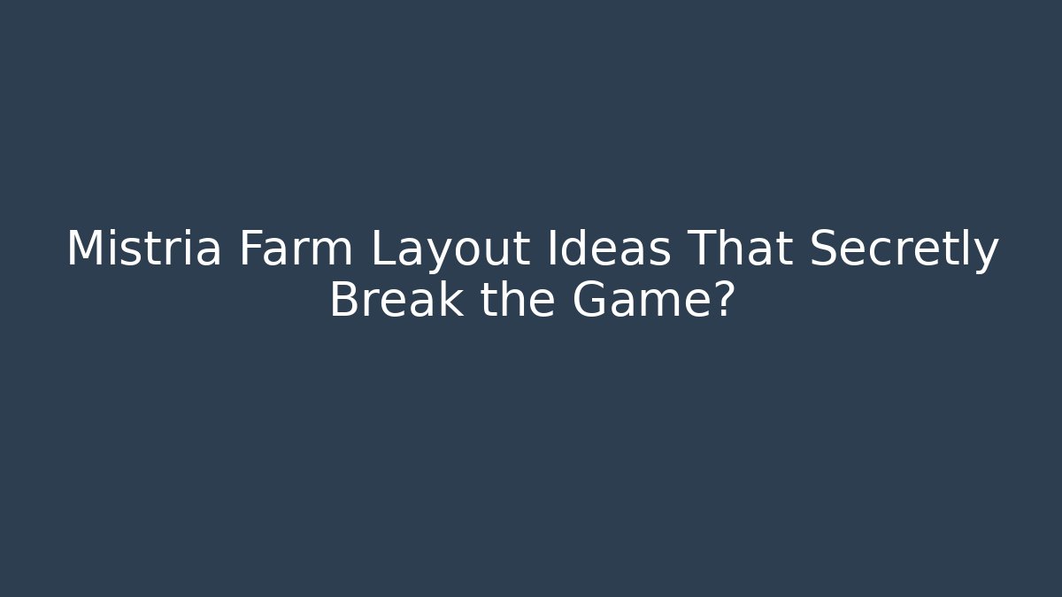 Mistria Farm Layout Ideas That Secretly Break the Game?