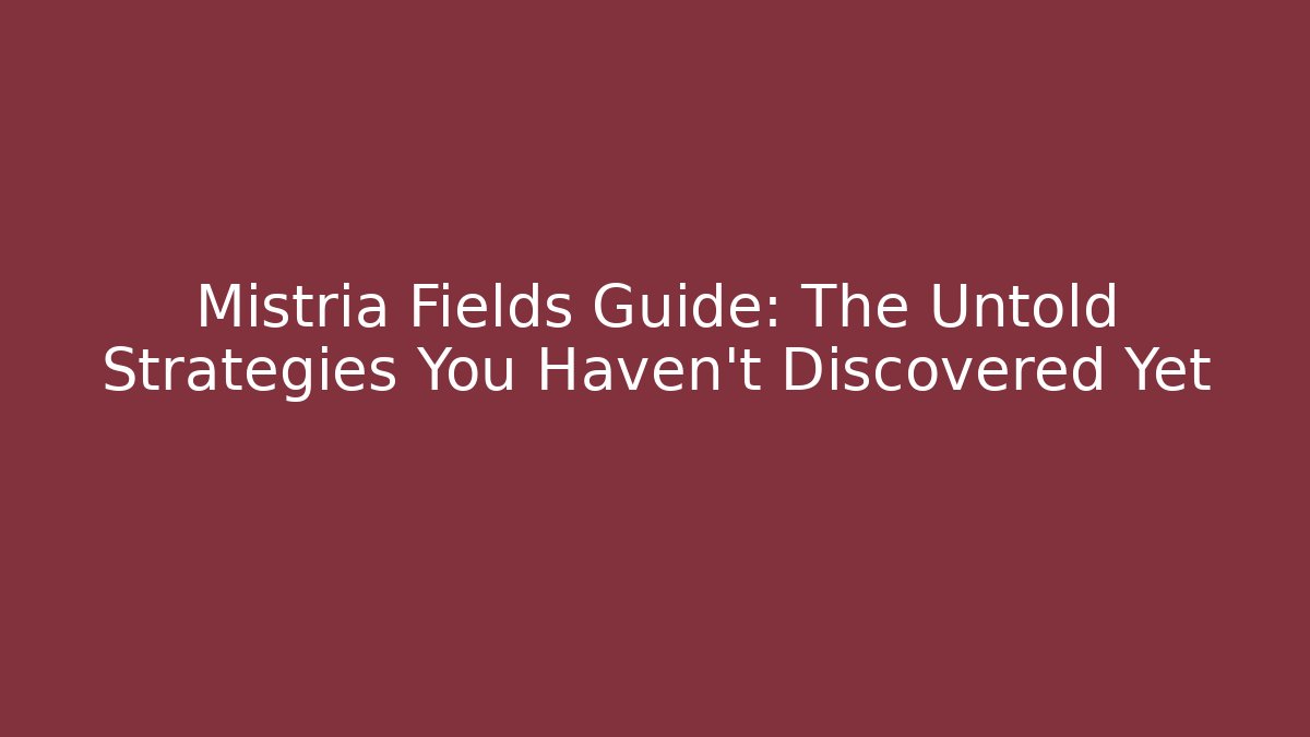 Mistria Fields Guide: The Untold Strategies You Haven't Discovered Yet