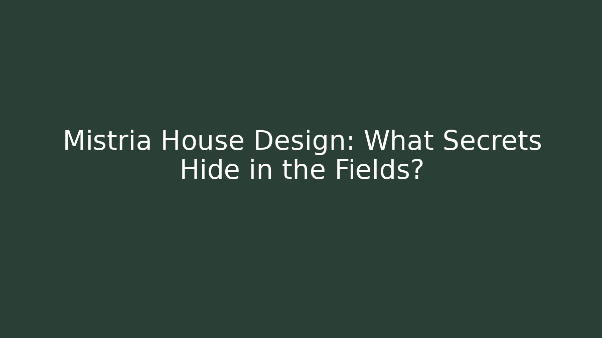 Mistria House Design: What Secrets Hide in the Fields?